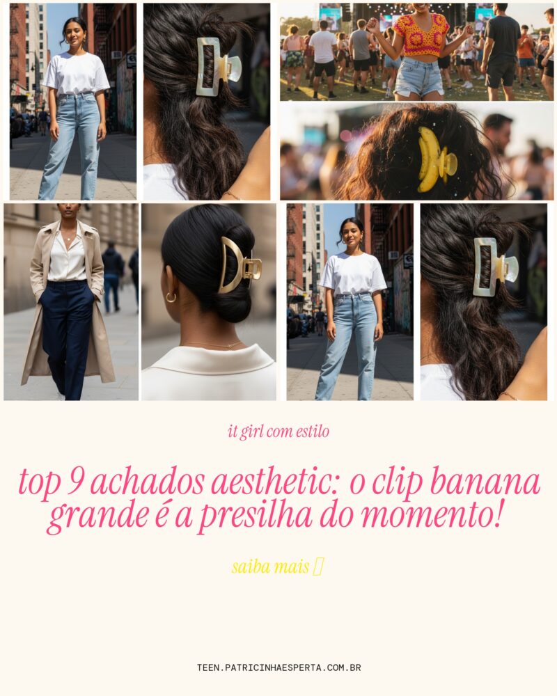 TOP 9 Achados Aesthetic: O Clip Banana Grande é a Presilha do Momento!