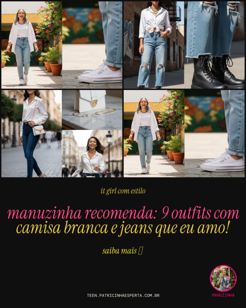 Manuzinha Recomenda: 9 Outfits Com Camisa Branca e Jeans Que Eu Amo!