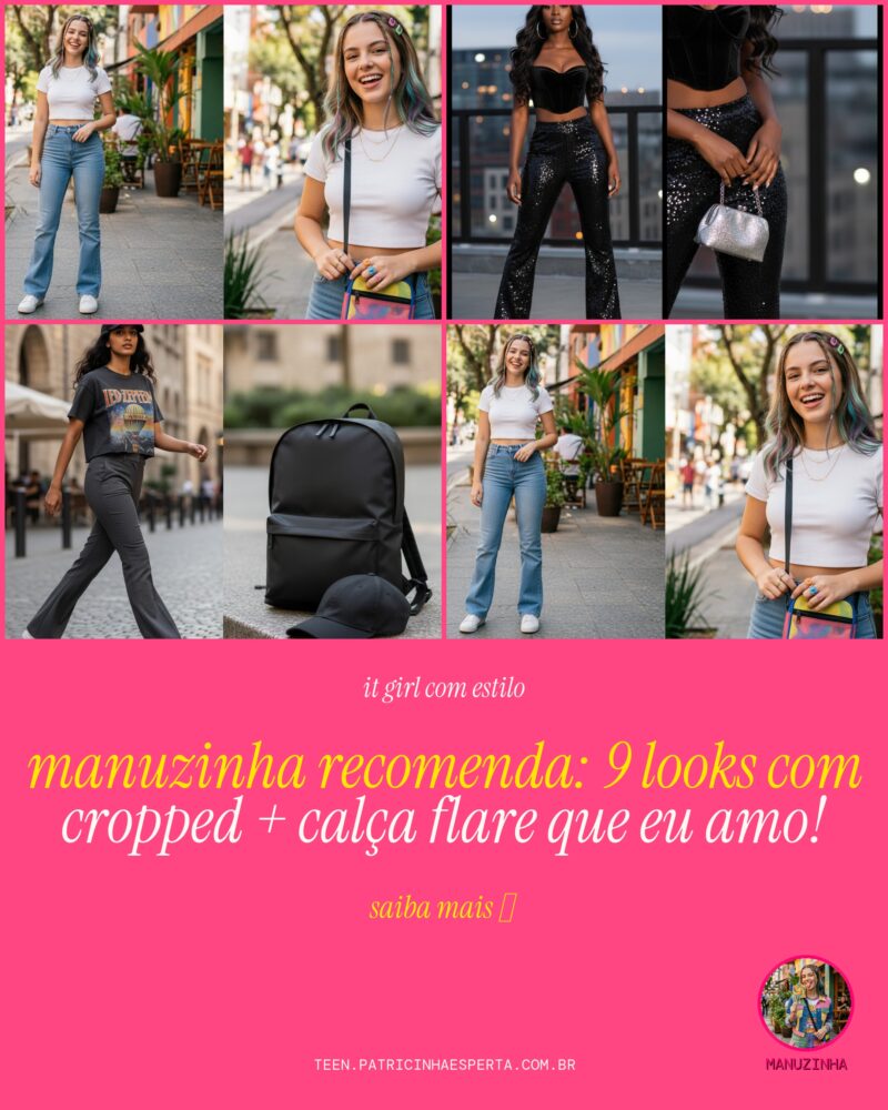 Manuzinha Recomenda: 9 Looks Com Cropped + Calça Flare Que Eu Amo!