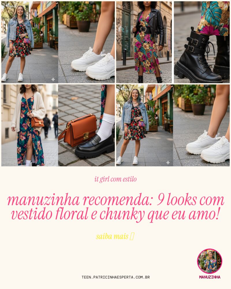 Manuzinha Recomenda: 9 Looks com Vestido Floral e Chunky Que Eu Amo!