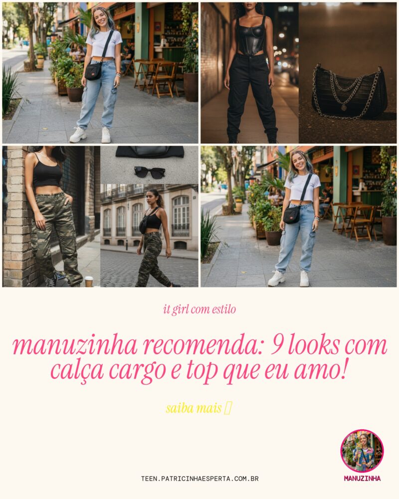 Manuzinha Recomenda: 9 Looks com Calça Cargo e Top que Eu Amo!