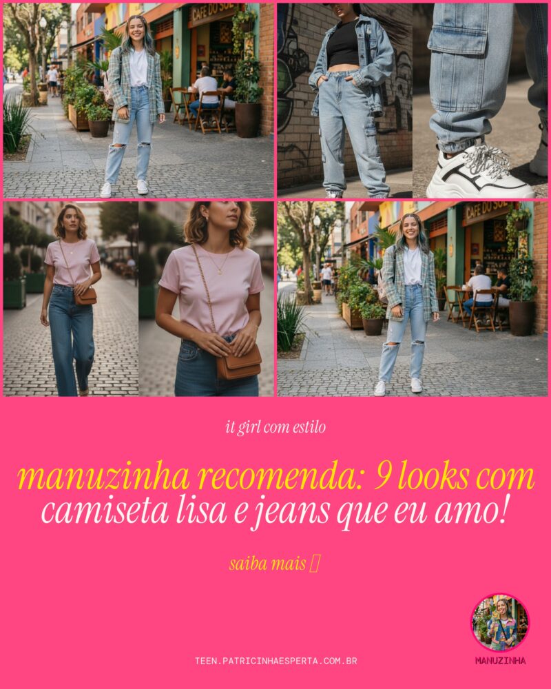 Manuzinha Recomenda: 9 Looks Com Camiseta Lisa e Jeans Que Eu Amo!